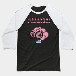 My brain refuses to communicate with me Baseball T-Shirt